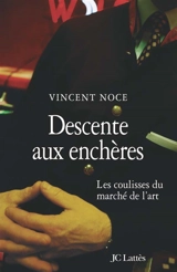 Descente aux enchères : les coulisses du marché de l'art - Vincent Noce