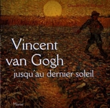 Vincent Van Gogh jusqu'au dernier soleil - Claude-Henri Rocquet
