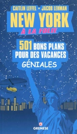 New York à la folie : 501 bons plans pour des vacances géniales - Caitlin Leffel