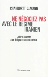 Ne négociez pas avec le régime iranien : lettre ouverte aux dirigeants occidentaux - Chahdortt Djavann