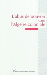 L'abus de pouvoir dans l'Algérie coloniale (1880-1914) : visibilité et singularité - Didier Guignard