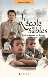 L'école des sables : un instituteur au Sahara, 1958-1962 - Jacques Gohier