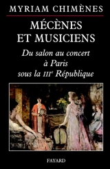 Mécènes et musiciens : des salons privés aux concerts publics, Paris 1870-1940 - Myriam Chimènes