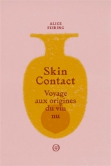 Skin contact : voyage aux origines du vin nu - Alice Feiring