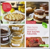 Mes bons desserts aux sucres naturels : miel d'acacia, sirop d'agave, sirop d'érable, stévia... - Marie Chioca