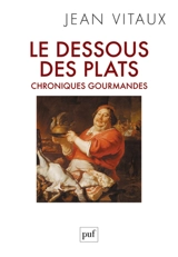 Le dessous des plats : chroniques gourmandes - Jean Vitaux