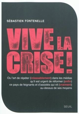 Vive la crise ! ou L'art de répéter (inlassablement) dans les médias qu'il est urgent de réformer (enfin) ce pays de feignants et d'assistés qui vit (vraiment) au-dessus de ses moyens - Sébastien Fontenelle