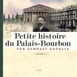 Petite histoire du Palais-Bourbon - Georges Gatulle