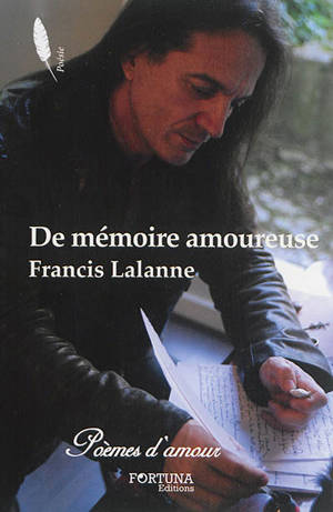 De mémoire amoureuse : poèmes : période 2009 à 2015 - Francis Lalanne