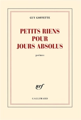 Petits riens pour jours absolus : poèmes - Guy Goffette