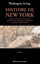 Histoire de New York : depuis le commencement du monde jusqu'à la fin de la domination hollandaise par Diedrick Knickerbocker... - Washington Irving