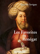 Les favorites du renégat : mémoires d'une extravagante et authentique turquerie - Alain de Savigny