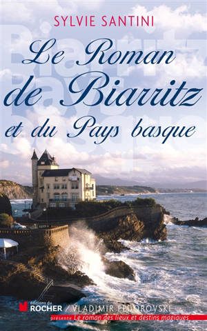 Le roman de Biarritz et du Pays basque - Sylvie Santini