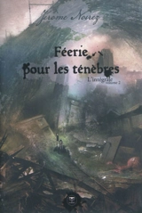 Féerie pour les ténèbres : l'intégrale. Vol. 2 - Jérôme Noirez