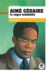 Aimé Césaire : le Nègre indélébile - Yves Pinguilly