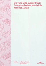 Où va la ville aujourd'hui ? : formes urbaines et mixités - Jacques Lucan