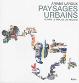 Paysages urbains : le trajet du regard : dessins, peintures et textes - Ariane Laroux