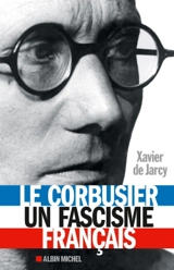 Le Corbusier, un fascisme français - Xavier de Jarcy