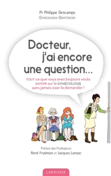 Docteur, j'ai encore une question... : tout ce que vous avez toujours voulu savoir sur la gynécologie sans jamais oser le demander ! - Philippe Descamps