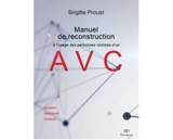 Manuel de reconstruction à l'usage des personnes victimes d'un AVC : accident vasculaire cérébral - Brigitte Proust