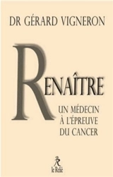 Renaître : les choix d'un médecin face à son cancer - Gérard Vigneron