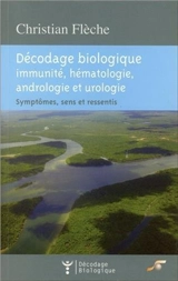 Décodage biologique : immunité, hématologie, andrologie et urologie : symptômes, sens et ressentis - Christian Flèche