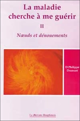 La maladie cherche à me guérir. Vol. 2. Noeuds et dénouements - Philippe Dransart