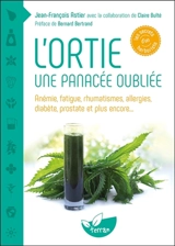 L'ortie : une panacée oubliée : anémie, fatigue, rhumatismes, allergies, diabète, prostate et plus encore... - Jean-François Astier