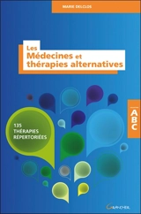 Les médecines et thérapies alternatives : 135 thérapies repertoriées - Marie Delclos