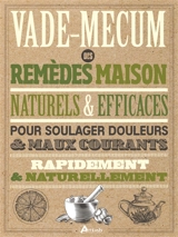 Vade-mecum des remèdes maison naturels & efficaces : pour soulager douleurs & maux courants rapidement & naturellement - Brigitte Mars