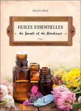 Huiles essentielles de santé et de bonheur - Gilles Gras