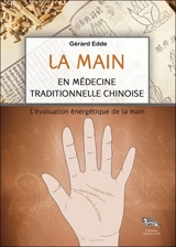 La main : en médecine traditionnelle chinoise : l'évaluation énergétique de la main - Gérard Edde