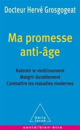 Ma promesse anti-âge : ralentir le vieillissement, maigrir durablement, combattre les maladies modernes - Hervé Grosgogeat