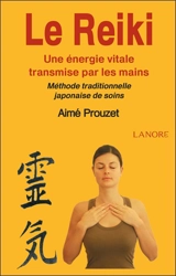 Le reiki : une énergie vitale transmise par les mains : méthode traditionnelle japonaise de soins - Aimé Prouzet
