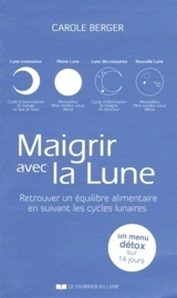 Maigrir avec la Lune : retrouver un équilibre alimentaire en suivant les cycles lunaires - Carole Berger