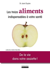 Les treize aliments indispensables à votre santé : de la vie dans votre assiette ! - Jean Dupire