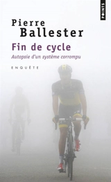 Fin de cycle : autopsie d'un système corrompu - Pierre Ballester