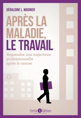 Après la maladie, le travail : reprendre une trajectoire professionnelle après le cancer - Géraldine L. Magnier