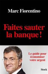 Faites sauter la banque ! : le guide pour économiser votre argent - Marc Fiorentino