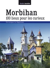Morbihan : 100 lieux pour les curieux - Véronique Le Bagousse