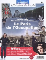Parisien (Le), hors série : histoires de Paris, n° 8. Le Paris de l'Occupation : collaboration, Résistance, vie quotidienne : les 50 lieux qui racontent la capitale de 1939 à 1945, sur les pas de Lorànt Deutsch