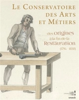 Le Conservatoire des arts et métiers : des origines à la fin de la Restauration (1794-1830) - Alain Mercier