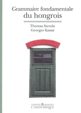 Grammaire fondamentale du hongrois - Thomas Szende