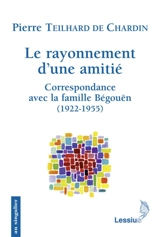 Le rayonnement d'une amitié : correspondance avec la famille Begouën (1922-1955) - Pierre Teilhard de Chardin