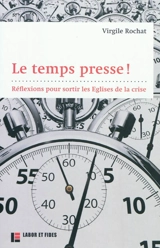 Le temps presse ! : réflexions pour sortir les Eglises de la crise - Virgile Rochat