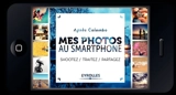 Mes photos au smartphone : shootez, traitez, partagez - Agnès Colombo
