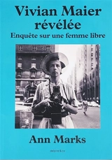 Vivian Maier révélée : enquête sur une femme libre - Ann Marks