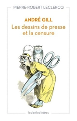 André Gill : les dessins de presse et la censure - Pierre-Robert Leclercq