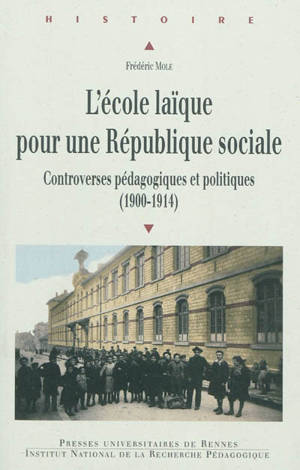 L'école laïque pour une République sociale : controverses pédagogiques et politiques (1900-1914) - Frédéric Mole