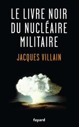 Le livre noir du nucléaire militaire - Jacques Villain